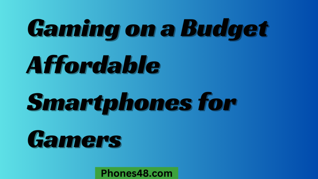 Gaming on a Budget Affordable Smartphones for Gamers