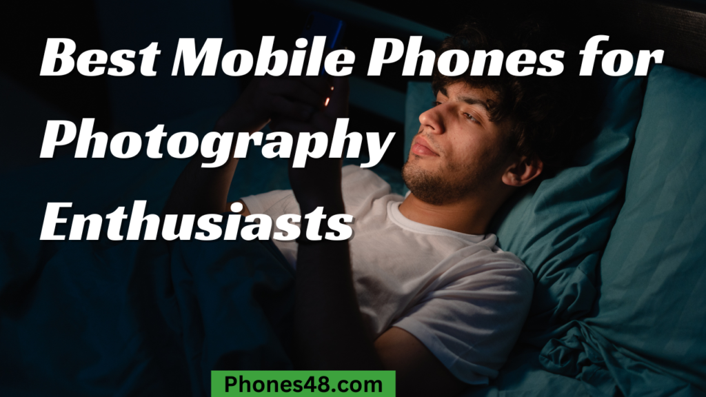 Best Mobile Phones for Photography Enthusiasts