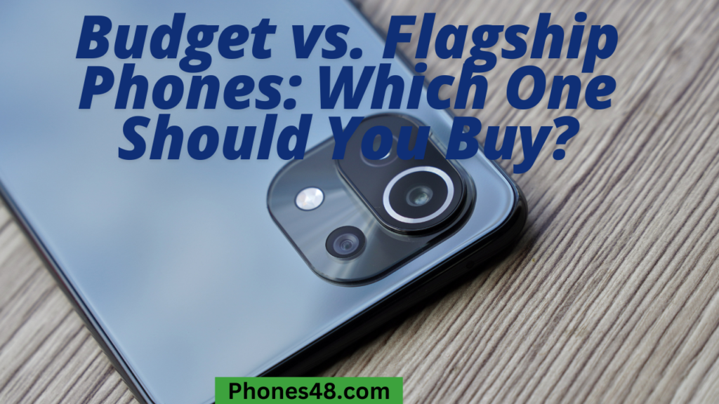 Budget vs. Flagship Phones: Which One Should You Buy?