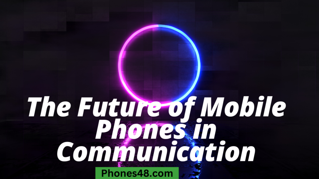 The Future of Mobile Phones in Communication