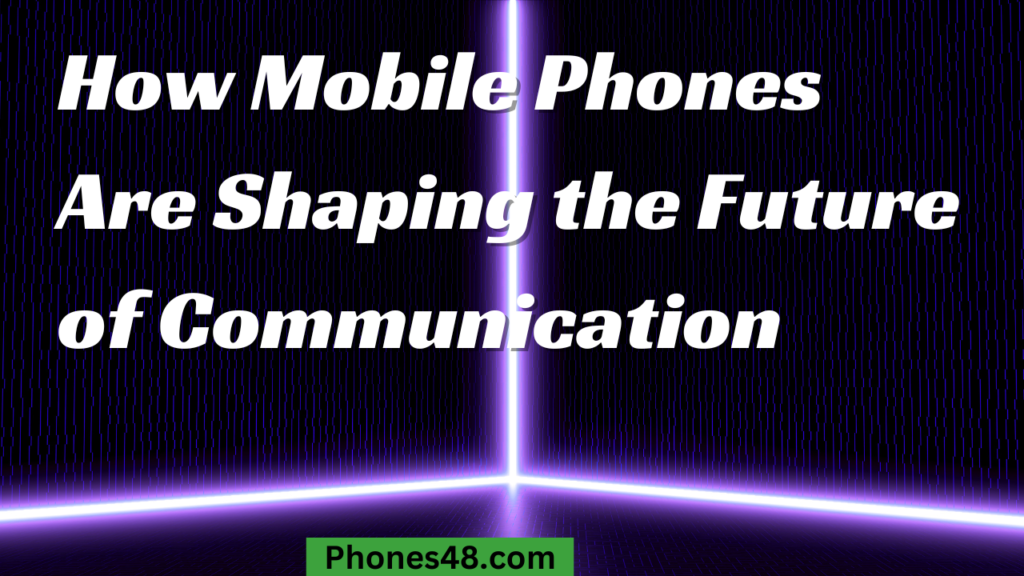 The Future of Mobile Phones in Communication