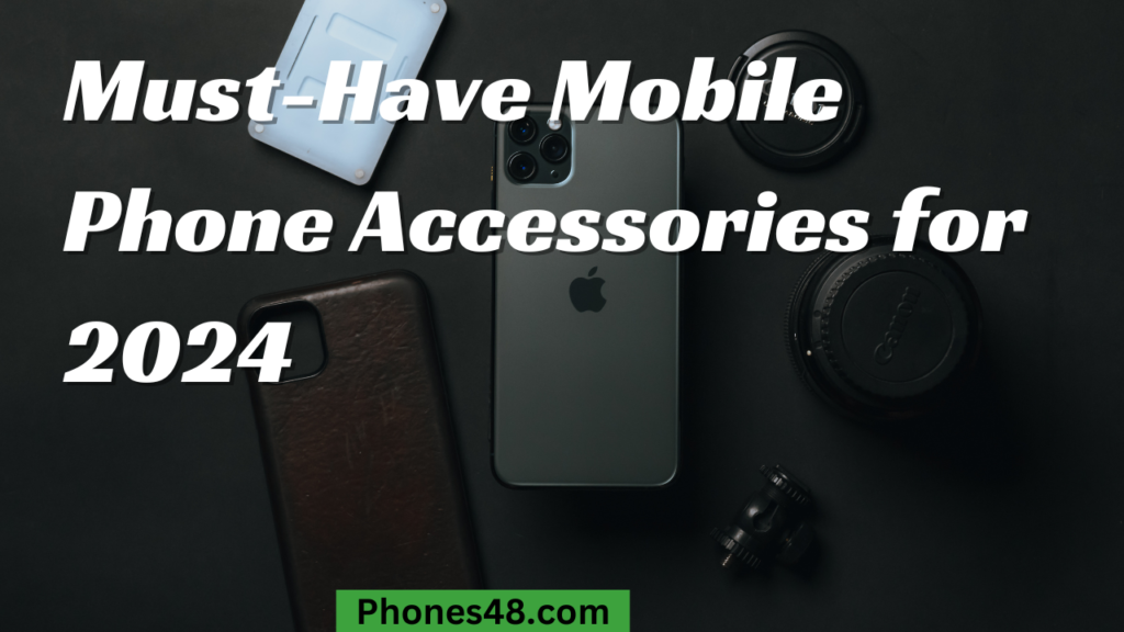 Must-Have Mobile Phone Accessories for 2024