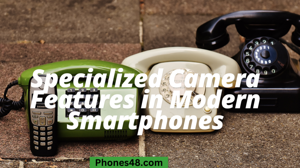 Specialized Camera Features in Modern Smartphones