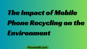 The Impact of Mobile Phone Recycling on the Environment