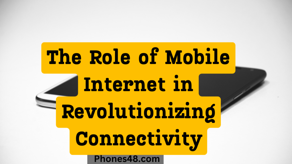 The Role of Mobile Internet in Revolutionizing Connectivity