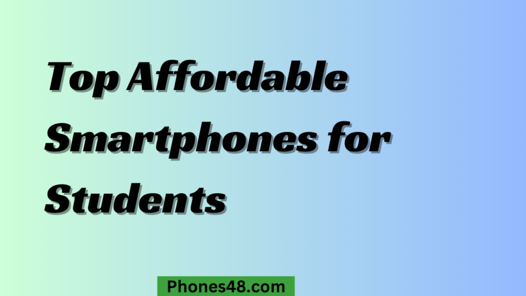 Top Smartphones for Students: Affordable and Feature-Rich