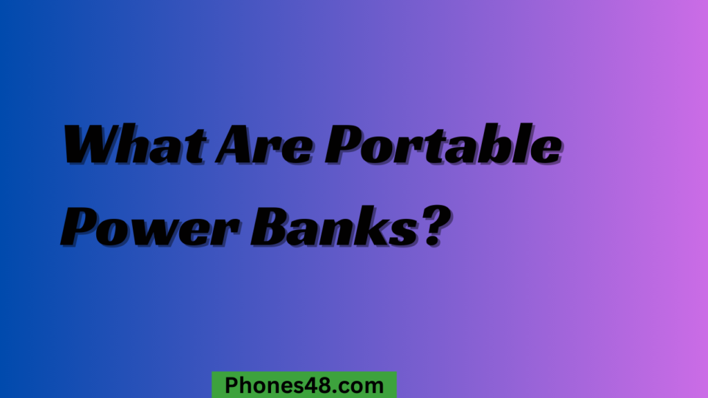 Portable Power Banks: A Lifesaver for Your Mobile Phone